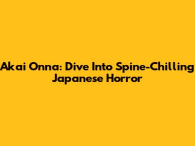 Akai Onna: Dive Into Spine-Chilling Japanese Horror