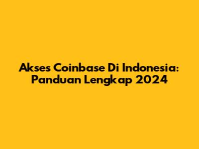 Akses Coinbase Di Indonesia: Panduan Lengkap 2024