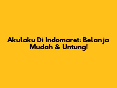 Akulaku Di Indomaret: Belanja Mudah & Untung!