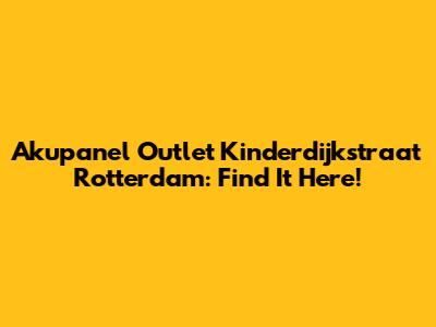 Akupanel Outlet Kinderdijkstraat Rotterdam: Find It Here!