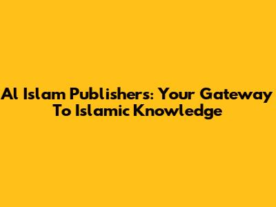 Al Islam Publishers: Your Gateway To Islamic Knowledge