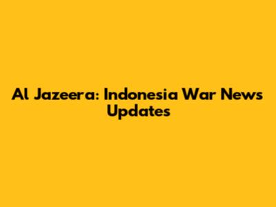 Al Jazeera: Indonesia War News Updates