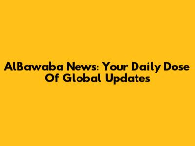 AlBawaba News: Your Daily Dose Of Global Updates