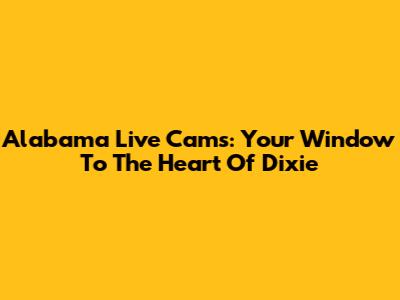 Alabama Live Cams: Your Window To The Heart Of Dixie