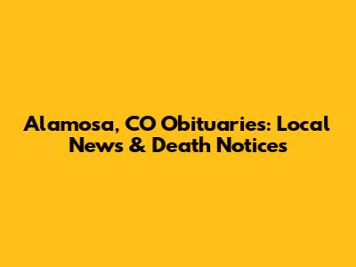 Alamosa, CO Obituaries: Local News & Death Notices