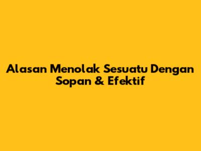 Alasan Menolak Sesuatu Dengan Sopan & Efektif