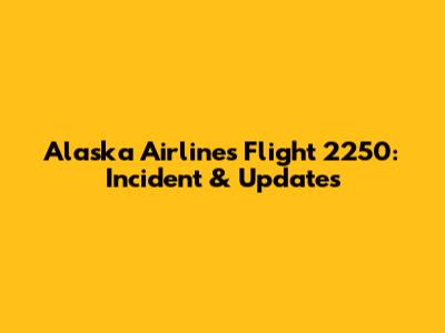 Alaska Airlines Flight 2250: Incident & Updates
