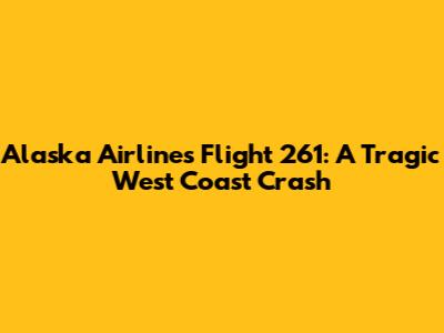 Alaska Airlines Flight 261: A Tragic West Coast Crash