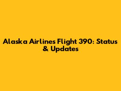 Alaska Airlines Flight 390: Status & Updates