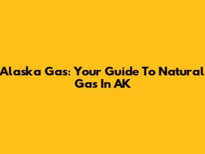 Alaska Gas: Your Guide To Natural Gas In AK