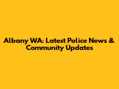 Albany WA: Latest Police News & Community Updates