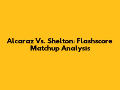 Alcaraz Vs. Shelton: Flashscore Matchup Analysis