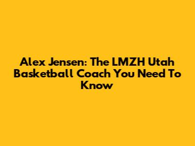 Alex Jensen: The LMZH Utah Basketball Coach You Need To Know