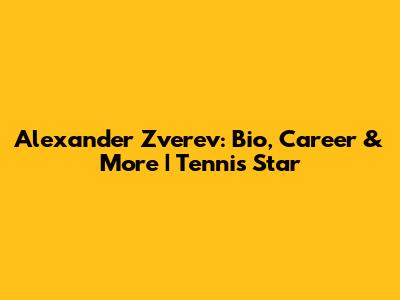 Alexander Zverev: Bio, Career & More | Tennis Star