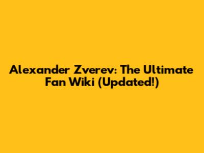 Alexander Zverev: The Ultimate Fan Wiki (Updated!)
