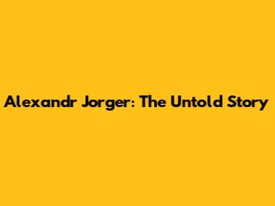 Alexandr Jorger: The Untold Story