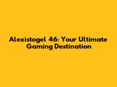 Alexistogel 46: Your Ultimate Gaming Destination