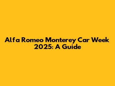 Alfa Romeo Monterey Car Week 2025: A Guide