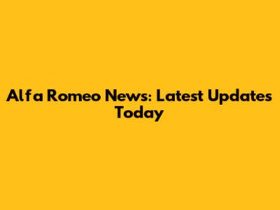 Alfa Romeo News: Latest Updates Today