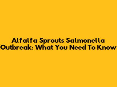 Alfalfa Sprouts Salmonella Outbreak: What You Need To Know