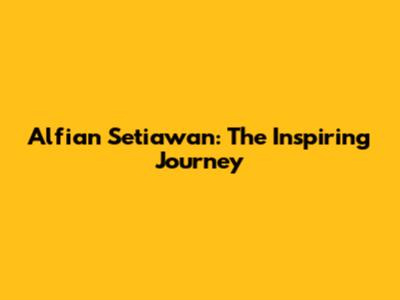 Alfian Setiawan: The Inspiring Journey