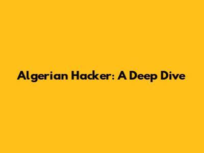 Algerian Hacker: A Deep Dive