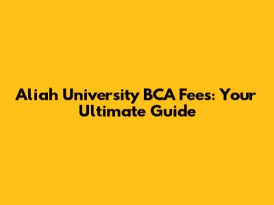 Aliah University BCA Fees: Your Ultimate Guide