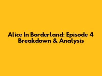 Alice In Borderland: Episode 4 Breakdown & Analysis