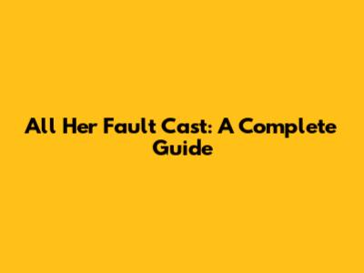 All Her Fault Cast: A Complete Guide