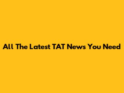 All The Latest TAT News You Need