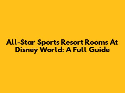 All-Star Sports Resort Rooms At Disney World: A Full Guide