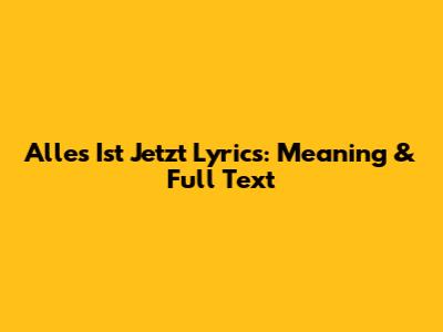Alles Ist Jetzt Lyrics: Meaning & Full Text