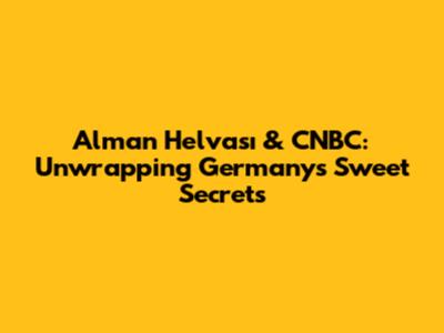 Alman Helvası & CNBC: Unwrapping Germany's Sweet Secrets