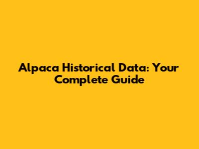 Alpaca Historical Data: Your Complete Guide