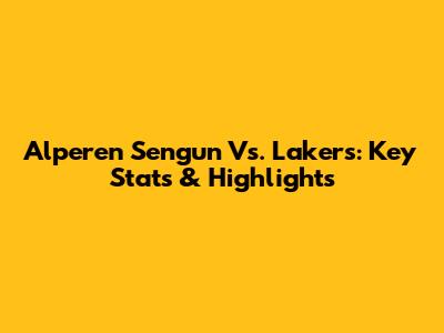 Alperen Sengun Vs. Lakers: Key Stats & Highlights