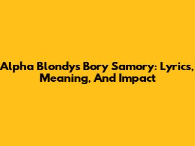 Alpha Blondy's 'Bory Samory': Lyrics, Meaning, And Impact
