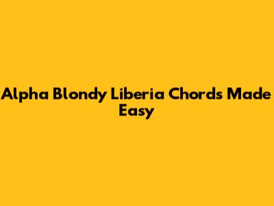 Alpha Blondy Liberia Chords Made Easy