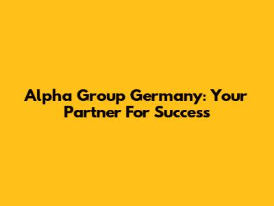 Alpha Group Germany: Your Partner For Success