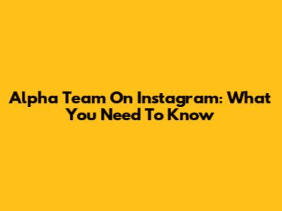 Alpha Team On Instagram: What You Need To Know
