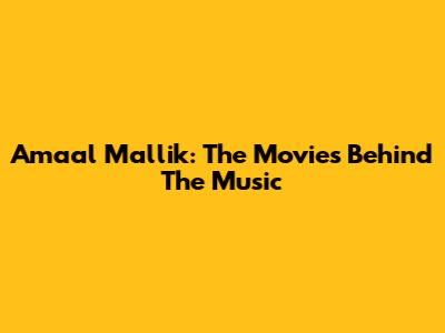 Amaal Mallik: The Movies Behind The Music