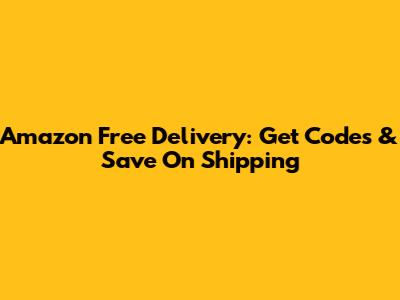 Amazon Free Delivery: Get Codes & Save On Shipping
