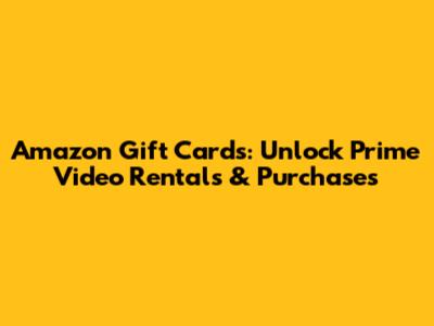 Amazon Gift Cards: Unlock Prime Video Rentals & Purchases