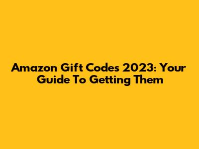 Amazon Gift Codes 2023: Your Guide To Getting Them