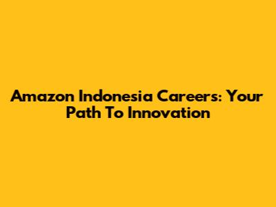 Amazon Indonesia Careers: Your Path To Innovation