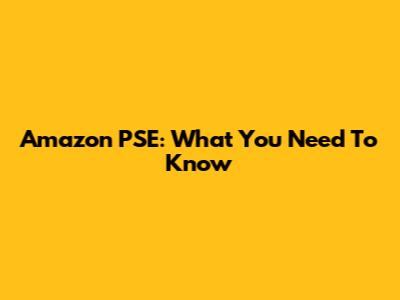 Amazon PSE: What You Need To Know