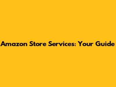 Amazon Store Services: Your Guide