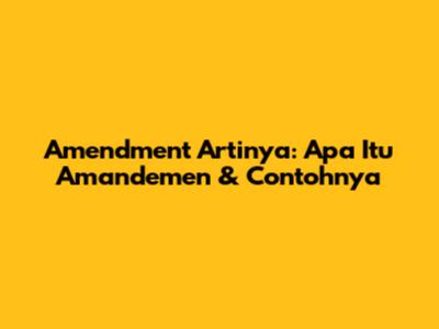 Amendment Artinya: Apa Itu Amandemen & Contohnya