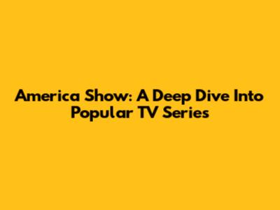 America Show: A Deep Dive Into Popular TV Series