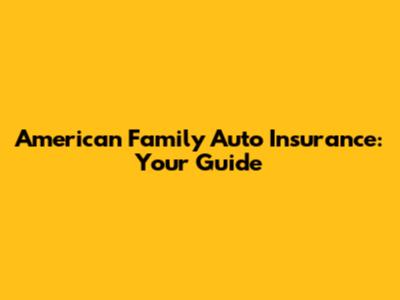 American Family Auto Insurance: Your Guide