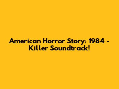 American Horror Story: 1984 - Killer Soundtrack!